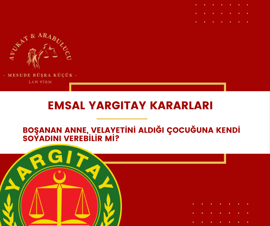 Emsal Yargıtay Kararları ile boşanan anne, velayetini aldığı çocuğuna kendi soyadını verebilir mi? Çocuğumun soyadını değiştirmek istiyorum. Çocuğun soyadı, annenin kızlık soyadı ile değiştirilebilir mi? Çocuğun soyadının değiştirilmesi davasında avukat tanık deliline dayanılabilir mi? Yargıtay kararı.